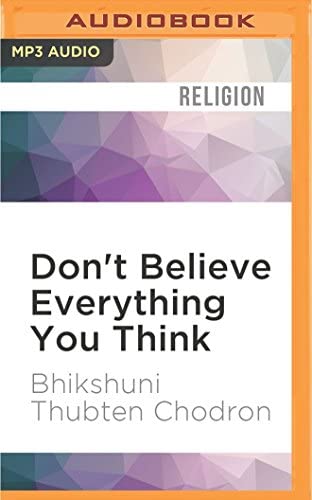 Don't Believe Everything You Think: Living with Wisdom and Compassion